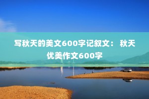写秋天的美文600字记叙文： 秋天优美作文600字