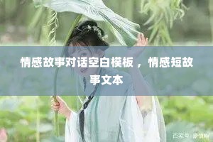 情感故事对话空白模板 ，情感短故事文本