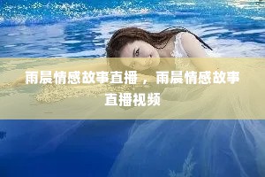 雨晨情感故事直播 ，雨晨情感故事直播视频