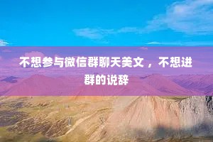 不想参与微信群聊天美文 ，不想进群的说辞
