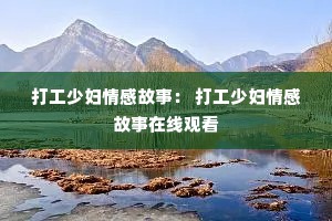 打工少妇情感故事： 打工少妇情感故事在线观看