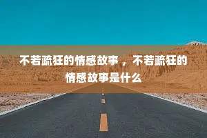 不若疏狂的情感故事 ，不若疏狂的情感故事是什么