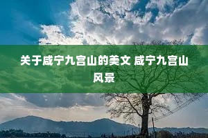 关于咸宁九宫山的美文 咸宁九宫山风景