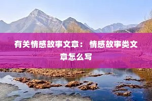 有关情感故事文章： 情感故事类文章怎么写