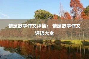 情感故事作文评语： 情感故事作文评语大全