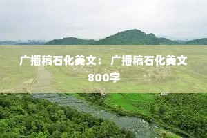 广播稿石化美文： 广播稿石化美文800字