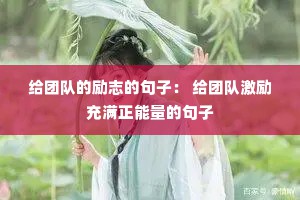 给团队的励志的句子： 给团队激励充满正能量的句子