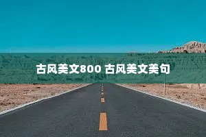古风美文800 古风美文美句