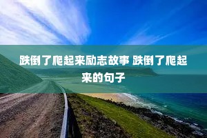 跌倒了爬起来励志故事 跌倒了爬起来的句子