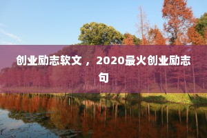 创业励志软文 ，2020最火创业励志句