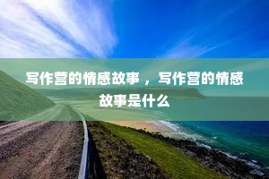 写作营的情感故事 ，写作营的情感故事是什么