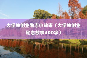 大学生创业励志小故事（大学生创业励志故事400字）