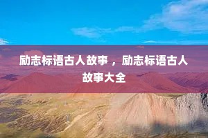 励志标语古人故事 ，励志标语古人故事大全