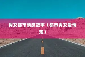 男女都市情感故事（都市男女爱情观）