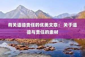 有关道德责任的优美文章： 关于道德与责任的素材