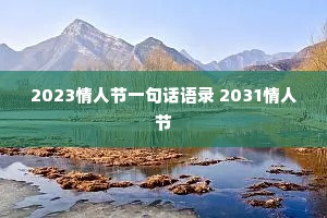 2023情人节一句话语录 2031情人节