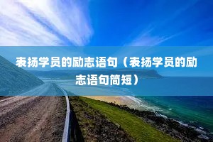 表扬学员的励志语句（表扬学员的励志语句简短）