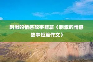 刺激的情感故事短篇（刺激的情感故事短篇作文）