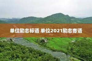 单位励志标语 单位2021励志寄语