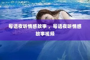粤语夜听情感故事 ，粤语夜听情感故事视频