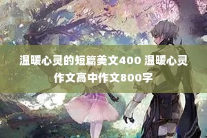 温暖心灵的短篇美文400 温暖心灵作文高中作文800字