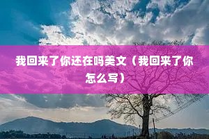 我回来了你还在吗美文（我回来了你怎么写）