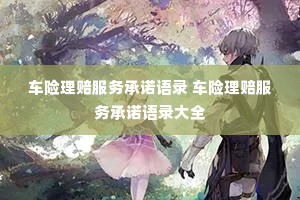 车险理赔服务承诺语录 车险理赔服务承诺语录大全