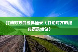 打动对方的经典语录（打动对方的经典语录短句）