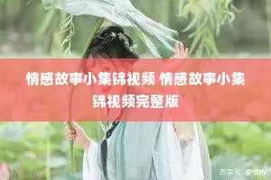情感故事小集锦视频 情感故事小集锦视频完整版