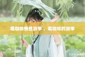 喝咖啡情感故事 ，喝咖啡的故事