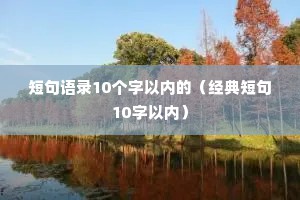 短句语录10个字以内的（经典短句10字以内）